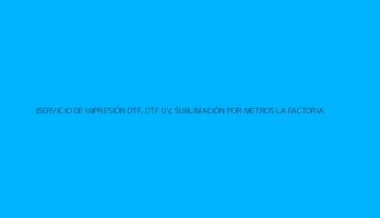 ✨SERVICIO DE IMPRESIÓN DTF, DTF UV, SUBLIMACIÓN POR METROS LA FACTORIA